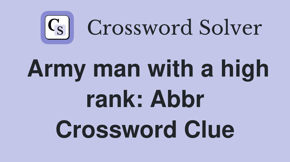 Army man with a high rank Abbr. Crossword Clue Answers Crossword
